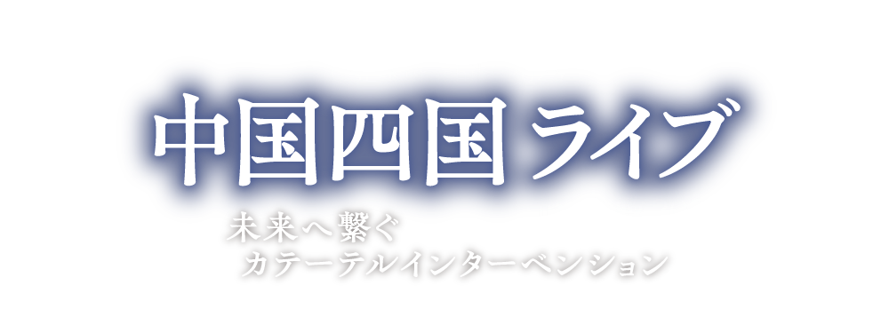 中国四国ライブ in 倉敷 2025／
未来へ繋ぐカテーテルインターベンション