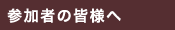 参加者の皆様へ