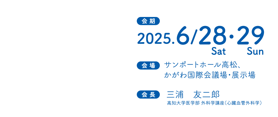 
                会期：2025年6月28日（土）・29日（日）
会場：サンポートホール高松、
かがわ国際会議場・展示場
会長：三浦　友二郎
高知大学医学部 外科学講座（心臓血管外科学）