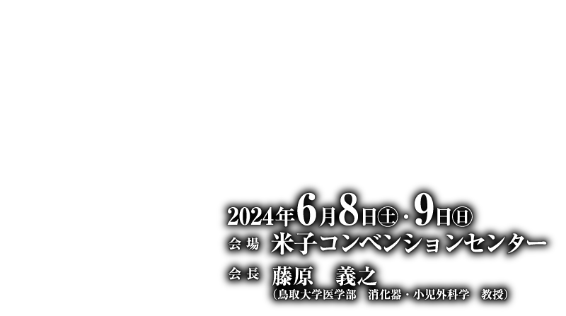 2024年6月8日（土）・9日（日）
会場：米子コンベンションセンター
会長：藤原　義之（鳥取大学医学部　消化器・小児外科学　教授）